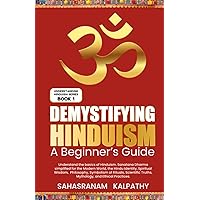 Demystifying Hinduism - A Beginner’s Guide: Understand the basics of Hinduism. Sanatana Dharma simplified for the Modern World, the Hindu Identity, Spiritual Wisdom (Understanding Hinduism Series) Demystifying Hinduism - A Beginner’s Guide: Understand the basics of Hinduism. Sanatana Dharma simplified for the Modern World, the Hindu Identity, Spiritual Wisdom (Understanding Hinduism Series) Paperback Kindle Hardcover