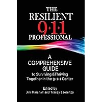 The Resilient 911 Professional: A Comprehensive Guide to Surviving & Thriving Together in the 9-1-1 Center The Resilient 911 Professional: A Comprehensive Guide to Surviving & Thriving Together in the 9-1-1 Center Paperback