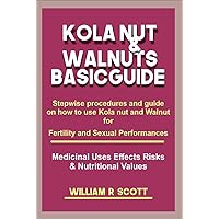 KOLA NUT & WALNUTS BASIC GUIDE: Stepwise procedures and guide on how to use Kola nut and Walnut for Fertility and Sexual Performances, medicinal uses, effects, Risks & Nutritional Values KOLA NUT & WALNUTS BASIC GUIDE: Stepwise procedures and guide on how to use Kola nut and Walnut for Fertility and Sexual Performances, medicinal uses, effects, Risks & Nutritional Values Kindle Paperback