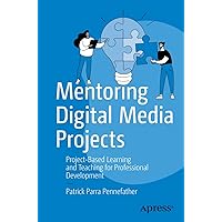 Mentoring Digital Media Projects: Project-Based Learning and Teaching for Professional Development Mentoring Digital Media Projects: Project-Based Learning and Teaching for Professional Development Kindle Paperback