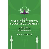 THE WARRIOR'S GUIDE TO SUCCESSFUL SOBRIETY: HOW TO GAIN MENTAL, EMOTIONAL AND SPIRITUAL MUSCLES THE WARRIOR'S GUIDE TO SUCCESSFUL SOBRIETY: HOW TO GAIN MENTAL, EMOTIONAL AND SPIRITUAL MUSCLES Paperback