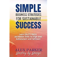 Simple Business Strategies for Sustainable Success: Learn the 2% Shifts and Hidden Skills for High-level Achievement and Fulfilment Simple Business Strategies for Sustainable Success: Learn the 2% Shifts and Hidden Skills for High-level Achievement and Fulfilment Paperback Kindle