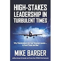 High-Stakes Leadership in Turbulent Times: Why Stakeholders Are Your Greatest Assets ... in Good Times and Bad High-Stakes Leadership in Turbulent Times: Why Stakeholders Are Your Greatest Assets ... in Good Times and Bad Paperback Kindle