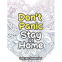 Don't Panic Stay at Home - Color your Anxiety Out: An Anti-Stress Coloring book for Adults to reduce Pandemic Anxiety, Pressuure, Panic to be Relaxa and be more Focused on life and Work