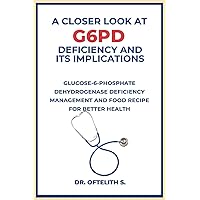 A CLOSER LOOK AT G6PD DEFICIENCY AND ITS IMPLICATIONS: GLUCOSE-6-PHOSPHATE DEHYDROGENASE DEFICIENCY MANAGEMENT AND FOOD RECIPE FOR BETTER HEALTH A CLOSER LOOK AT G6PD DEFICIENCY AND ITS IMPLICATIONS: GLUCOSE-6-PHOSPHATE DEHYDROGENASE DEFICIENCY MANAGEMENT AND FOOD RECIPE FOR BETTER HEALTH Paperback Kindle