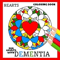 Coloring Book for Adults with Dementia:Hearts: Simple Coloring Books Series for Beginners, Seniors,(Dementia, Alzheimer's disease, Parkinson's ... or motor impairments) and Mental Agility Coloring Book for Adults with Dementia:Hearts: Simple Coloring Books Series for Beginners, Seniors,(Dementia, Alzheimer's disease, Parkinson's ... or motor impairments) and Mental Agility Paperback