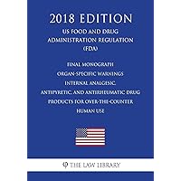 Final Monograph - Organ-Specific Warnings - Internal Analgesic, Antipyretic, and Antirheumatic Drug Products for Over-the-Counter Human Use (US Food ... Regulation) (FDA) (2018 Edition) Final Monograph - Organ-Specific Warnings - Internal Analgesic, Antipyretic, and Antirheumatic Drug Products for Over-the-Counter Human Use (US Food ... Regulation) (FDA) (2018 Edition) Paperback Kindle