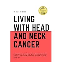 LIVING WITH HEAD AND NECK CANCER: A Roadmap to Coping with Treatment Side Effects, Pain Management, and Emotional Healing LIVING WITH HEAD AND NECK CANCER: A Roadmap to Coping with Treatment Side Effects, Pain Management, and Emotional Healing Kindle Paperback