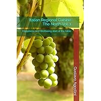 Italian Regional Cuisine - The North Vol. 1: Happiness and Wellbeing start at the table (Italian Regional Cuisine - Happiness and Wellbeing start at the table)