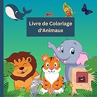 Livre de Coloriage Animaux pour Enfant: Livre de Coloriage d'Animaux Heureux et Mignons pour les Enfants de 2 à 6 Ans (French Edition)