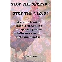 Stop the spread! Stop the virus!: A comprehensive guide to preventing the spread of avian influenza among birds and humans Stop the spread! Stop the virus!: A comprehensive guide to preventing the spread of avian influenza among birds and humans Paperback Kindle