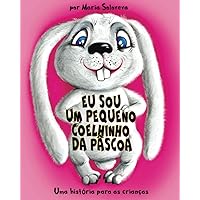 EU SOU UM PEQUENO COELHINHO DA PÁSCOA: Uma história para as crianças (Portuguese Edition) EU SOU UM PEQUENO COELHINHO DA PÁSCOA: Uma história para as crianças (Portuguese Edition) Paperback Kindle