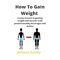 How to gain weight : A easy manual to gaining weight and muscles with protein-wealthy beverages and shakes How to gain weight : A easy manual to gaining weight and muscles with protein-wealthy beverages and shakes Kindle Paperback