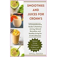 Smoothies and Juices for Crohn's: A Comprehensive Guide to Nutrition, Juicing, Natural Remedies, and Healthy Living for Crohn's Disease Smoothies and Juices for Crohn's: A Comprehensive Guide to Nutrition, Juicing, Natural Remedies, and Healthy Living for Crohn's Disease Paperback Kindle