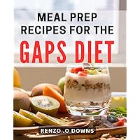 Meal Prep Recipes For The GAPS Diet: Effortless and Tasty GAPS Diet Meal Prep for a Healthier Gut - Perfect Gift for Health-Conscious Foodies!