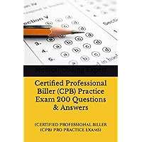 Certified Professional Biller (CPB) Practice Exam 200 Questions & Answers: (Certified Professional Biller (CPB) Pro Practice Exams)