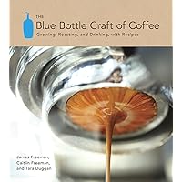 The Blue Bottle Craft of Coffee: Growing, Roasting, and Drinking, with Recipes The Blue Bottle Craft of Coffee: Growing, Roasting, and Drinking, with Recipes Hardcover Kindle