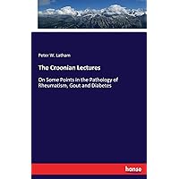 The Croonian Lectures: On Some Points in the Pathology of Rheumatism, Gout and Diabetes The Croonian Lectures: On Some Points in the Pathology of Rheumatism, Gout and Diabetes Paperback