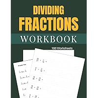 Dividing Fractions Workbook 100 Worksheets: Learn how to divide Fractions with 100 worksheets to practice on. Answer key included