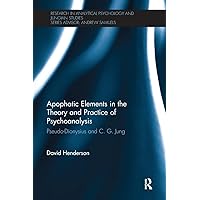 Apophatic Elements in the Theory and Practice of Psychoanalysis: Pseudo-Dionysius and C.G. Jung (Research in Analytical Psychology and Jungian Studies)