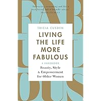 Living the Life More Fabulous: Beauty, Style and Empowerment for Older Women Living the Life More Fabulous: Beauty, Style and Empowerment for Older Women Paperback Kindle Hardcover