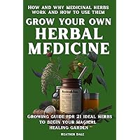Grow Your Own Herbal Medicine: How and why medicinal herbs work and how to use them. Growing guide for 21 ideal herbs to begin your magical healing ... Collection: History, Growth, and Health) Grow Your Own Herbal Medicine: How and why medicinal herbs work and how to use them. Growing guide for 21 ideal herbs to begin your magical healing ... Collection: History, Growth, and Health) Paperback Kindle Hardcover