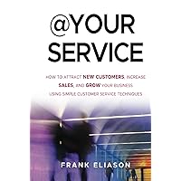 At Your Service: How to Attract New Customers, Increase Sales, and Grow Your Business Using Simple Customer Service Techniques At Your Service: How to Attract New Customers, Increase Sales, and Grow Your Business Using Simple Customer Service Techniques Hardcover Kindle Audible Audiobook Audio CD