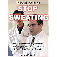 The Quick Guide to Stop Sweating: What Hyperhidrosis (Excessive Sweating) Is, Why You Have It, & How to Free Yourself From It