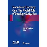 Team-Based Oncology Care: The Pivotal Role of Oncology Navigation Team-Based Oncology Care: The Pivotal Role of Oncology Navigation Kindle Hardcover