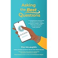 Asking the Best Questions: A comprehensive interviewing handbook for journalists, podcasters, bloggers, vloggers, influencers, and anyone who asks questions under pressure Asking the Best Questions: A comprehensive interviewing handbook for journalists, podcasters, bloggers, vloggers, influencers, and anyone who asks questions under pressure Paperback Kindle