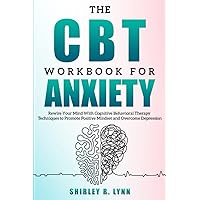 The CBT Workbook for Anxiety: Rewire Your Mind With Cognitive Behavioral Therapy Techniques to Promote a Positive Mindset and Overcome Depression (The CBT Workbook for Anxiety and Depression)