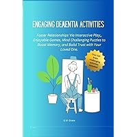 Engaging Dementia Activities: Foster Relationships Via Interactive Play, Enjoyable Games, Mind Challenging Puzzles to Boost Memory, and Build Trust with Your Loved One