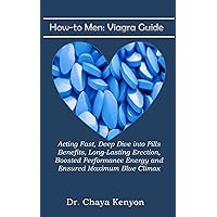 How-to Men: Viagra Guide: Acting Fast, Deep Dive into Pills Benefits, Long-Lasting Erection, Boosted Performance Energy and Ensured Maximum Blue Climax