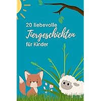 20 liebevolle Tiergeschichten für Kinder (Kinderbuch): Kinderbuch mit 20 Kurzgeschichten zum vorlesen oder selbst lesen. Ideal als Gute Nacht Geschichten. (German Edition)