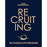 The Consultative Recruiter: The Key to Faster Fills, More Candidates and Happier Hiring Managers