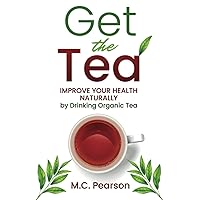 Get The Tea: Improve Your Health Naturally By Drinking Organic Tea Get The Tea: Improve Your Health Naturally By Drinking Organic Tea Paperback Audible Audiobook Kindle Hardcover