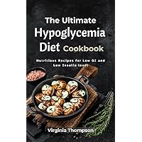 The Ultimate Hypoglycemia Diet Cookbook: Nutritious Recipes for Low GI and Low Insulin Level The Ultimate Hypoglycemia Diet Cookbook: Nutritious Recipes for Low GI and Low Insulin Level Kindle Paperback