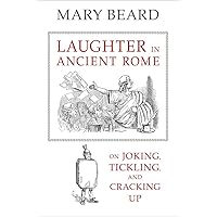Laughter in Ancient Rome: On Joking, Tickling, and Cracking Up (Sather Classical Lectures) by Beard, Mary (2014) Hardcover (Volume 71) Laughter in Ancient Rome: On Joking, Tickling, and Cracking Up (Sather Classical Lectures) by Beard, Mary (2014) Hardcover (Volume 71) Hardcover Kindle Paperback Audible Audiobook Audio CD