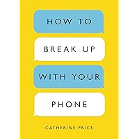 How to Break Up with Your Phone: The 30-Day Plan to Take Back Your Life How to Break Up with Your Phone: The 30-Day Plan to Take Back Your Life Paperback Kindle Audible Audiobook Hardcover