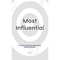 Most Influential: The Art of Influence: Mastering Social Media for Success