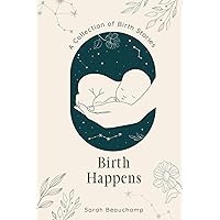 Birth Happens: A Collection of Birth Stories Birth Happens: A Collection of Birth Stories Paperback