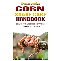CORN SNAKE CARE HANDBOOK: Corn snake and its docility, how to take care of them CORN SNAKE CARE HANDBOOK: Corn snake and its docility, how to take care of them Paperback Kindle
