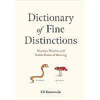 Dictionary of Fine Distinctions: Nuances, Niceties, and Subtle Shades of Meaning Dictionary of Fine Distinctions: Nuances, Niceties, and Subtle Shades of Meaning Hardcover Kindle