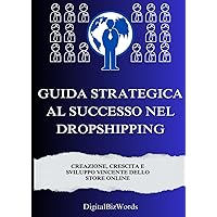 Guida Strategica al Successo nel Dropshipping: Creazione, Crescita e Sviluppo Vincente dello Store Online (Italian Edition)