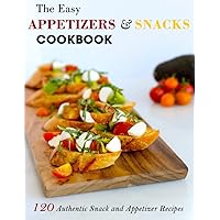 The Easy Appetizers & Snacks Cookbook: 120 Authentic Snack and Appetizer Recipes