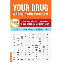 Your Drug May Be Your Problem: How and Why to Stop Taking Psychiatric Medications Your Drug May Be Your Problem: How and Why to Stop Taking Psychiatric Medications Paperback Kindle Hardcover