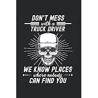 Don't mess with a truck driver, we know places where nobody can find you: I Cuaderno I Cuaderno I Cuaderno I Camión I Camionero I Camionero I Camión I ... Cuaderno I Diario I Regalo (Spanish Edition)