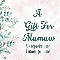 A Gift for Mamaw: A handmade by you gift for Mother's Day, birthdays, or Christmas. Child makes a keepsake journal, gift book for Mamaw.