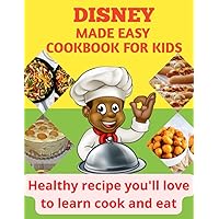 Disney made easy cookbook for kids: Healthy recipes you'll love to learn cook and eat