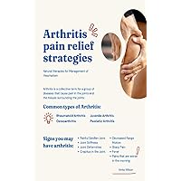 Arthritis: Pain Relief Strategies & Natural Therapies for Management of Rheumatism Arthritis: Pain Relief Strategies & Natural Therapies for Management of Rheumatism Paperback Kindle